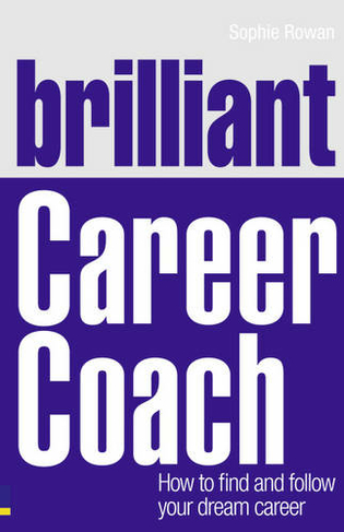 Brilliant Career Coach: How to find and follow your dream career (Brilliant Business)