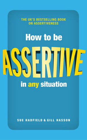 How to be Assertive In Any Situation: (2nd edition)