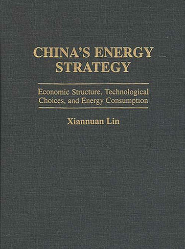 China's Energy Strategy: Economic Structure, Technological Choices, and Energy Consumption