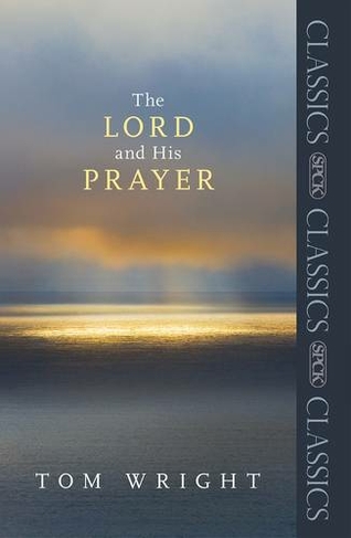 The Lord and His Prayer: (SPCK Classics)
