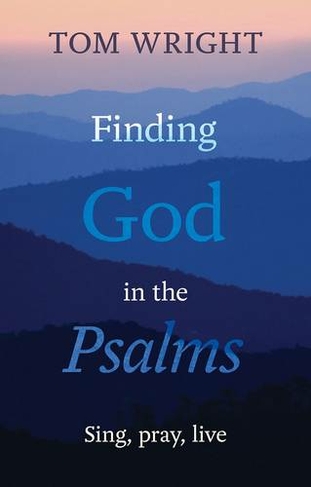 Finding God in the Psalms: Sing, Pray, Live