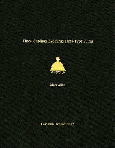 Three Gandhari Ekottarikagama-Type Sutras: British Library Kharosthi Fragments 12 and 14 (Gandharan Buddhist Texts)