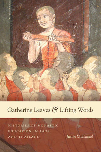 Gathering Leaves and Lifting Words: Histories of Buddhist Monastic Education in Laos and Thailand (Critical Dialogues in Southeast Asian Studies)