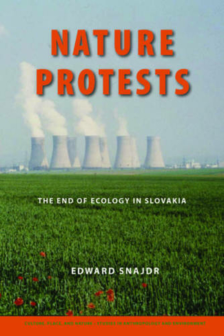 Nature Protests: The End of Ecology in Slovakia (Culture, Place, and Nature)