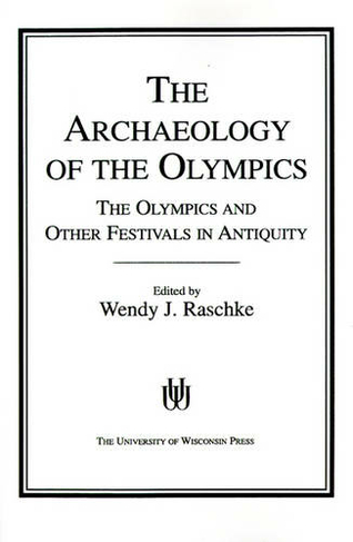The Archaeology of the Olympics: Olympics and Other Festivals in Antiquity (Wisconsin Studies in Classics)