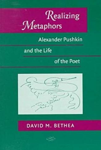 Realizing Metaphors: Alexander Pushkin and the Life of the Poet (Publications of the Wisconsin Center for Pushkin Studies)