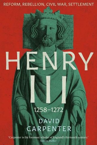 Henry III: Reform, Rebellion, Civil War, Settlement, 1258-1272 (The English Monarchs Series 2)