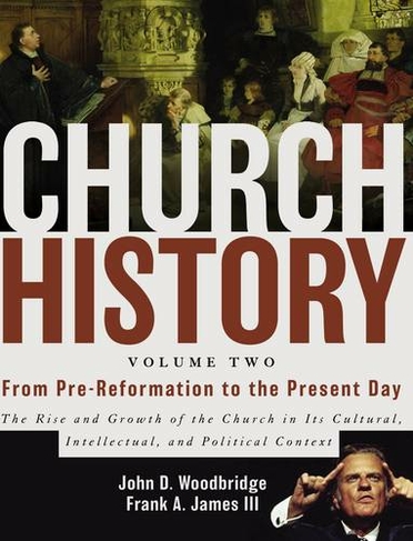 Church History, Volume Two: From Pre-Reformation to the Present Day: The Rise and Growth of the Church in Its Cultural, Intellectual, and Political Context