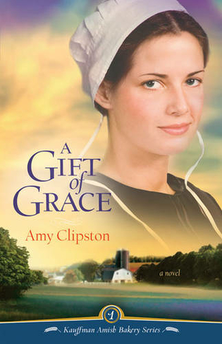 A Gift of Grace: A Novel (Kauffman Amish Bakery Series 1)