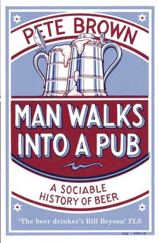 Man Walks Into A Pub: A Sociable History of Beer (Fully Updated Second Edition) (Unabridged edition)
