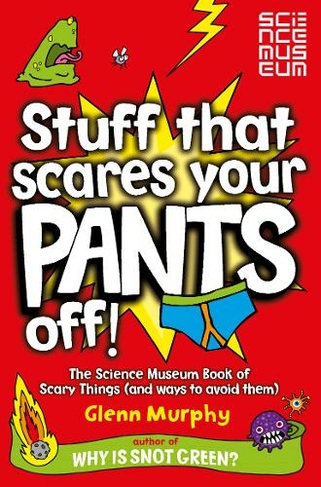 Stuff That Scares Your Pants Off!: The Science Museum Book of Scary Things (and ways to avoid them) (Unabridged edition)
