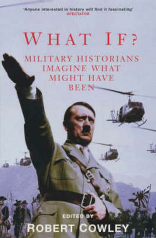 What If?: Military Historians Imagine What Might Have Been