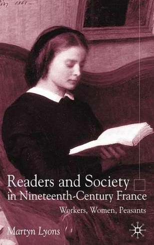 Readers and Society in Nineteenth-Century France: Workers, Women, Peasants