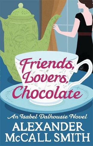 Friends, Lovers, Chocolate: (Isabel Dalhousie Novels)