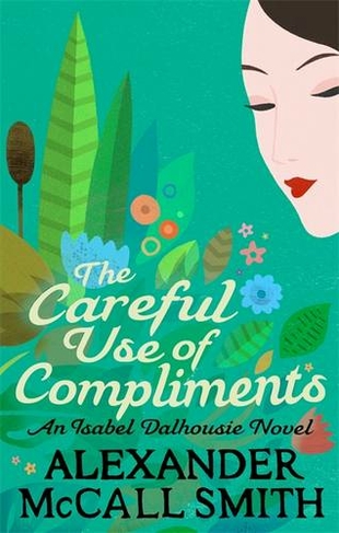 The Careful Use Of Compliments: (Isabel Dalhousie Novels)