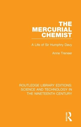 The Mercurial Chemist: A Life of Sir Humphry Davy (Routledge Library Editions: Science and Technology in the Nineteenth Century)