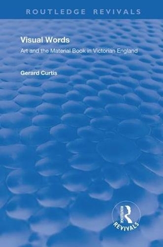 Visual Words: Art and the Material Book in Victorian England (Routledge Revivals)