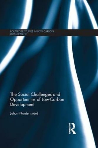 The Social Challenges and Opportunities of Low Carbon Development: (Routledge Studies in Low Carbon Development)