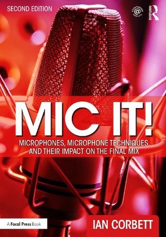 Mic It!: Microphones, Microphone Techniques, and Their Impact on the Final Mix (2nd edition)