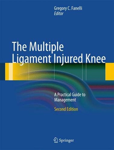 The Multiple Ligament Injured Knee: A Practical Guide to Management (2nd ed. 2013)