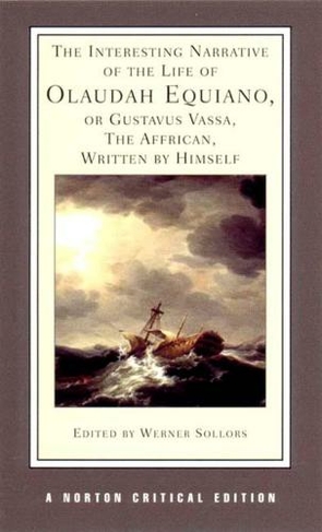The Interesting Narrative of the Life of Olaudah Equiano, Or Gustavus Vassa, The African, Written by Himself: A Norton Critical Edition (Norton Critical Editions 0 Critical edition)