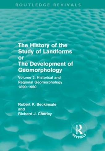The History of the Study of Landforms - Volume 3: Historical and Regional Geomorphology, 1890-1950 (Routledge Revivals: The History of the Study of Landforms)