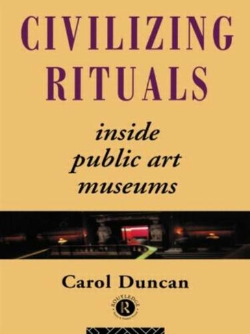 Civilizing Rituals: Inside Public Art Museums