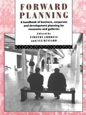 Forward Planning: A Handbook of Business, Corporate and Development Planning for Museums and Galleries (Heritage: Care-Preservation-Management)