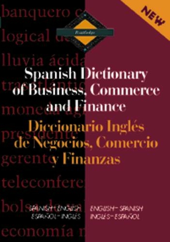 Routledge Spanish Dictionary of Business, Commerce and Finance Diccionario Ingles de Negocios, Comercio y Finanzas: Spanish-English/English-Spanish (Routledge Bilingual Specialist Dictionaries)