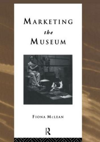 Marketing the Museum: (Heritage: Care-Preservation-Management)