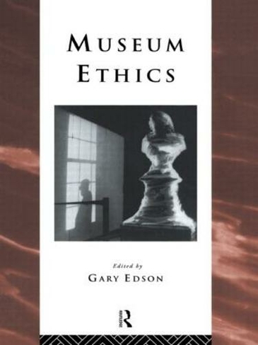 Museum Ethics: Theory and Practice (Heritage: Care-Preservation-Management)