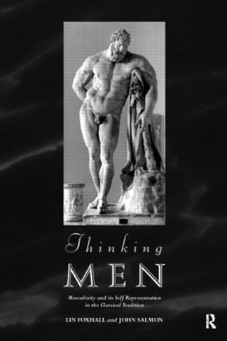 Thinking Men: Masculinity and its Self-Representation in the Classical Tradition (Leicester-Nottingham Studies in Ancient Society)
