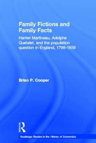 Family Fictions and Family Facts: Harriet Martineau, Adolphe Quetelet and the Population Question in England 1798-1859 (Routledge Studies in the History of Economics)