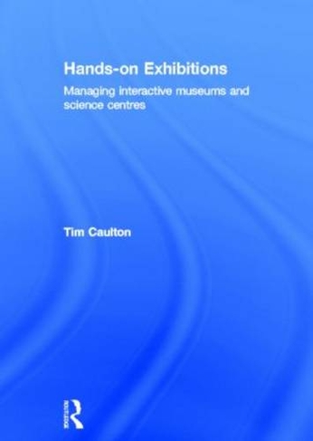 Hands-On Exhibitions: Managing Interactive Museums and Science Centres (Heritage: Care-Preservation-Management)