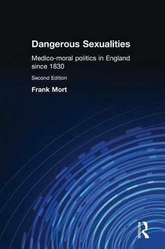 Dangerous Sexualities: Medico-Moral Politics in England Since 1830 (2nd edition)