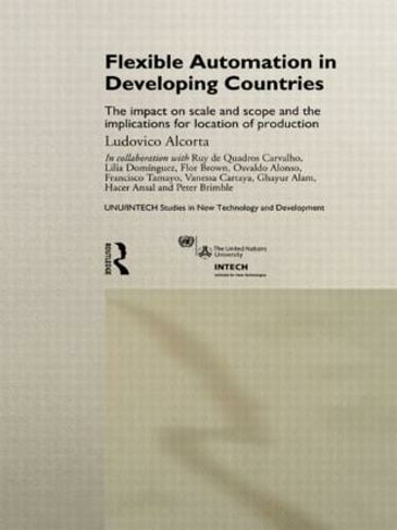 Flexible Automation in Developing Countries: The impact on scale and scope and the implications for location of production (UNU/INTECH Studies in New Technology and Development)