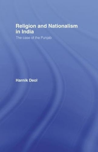 Religion and Nationalism in India: The Case of the Punjab (Routledge Studies in the Modern History of Asia)