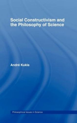 Social Constructivism and the Philosophy of Science: (Philosophical Issues in Science)