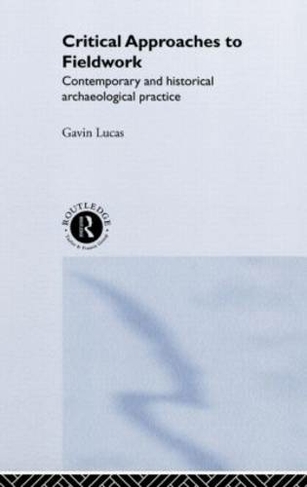 Critical Approaches to Fieldwork: Contemporary and Historical Archaeological Practice