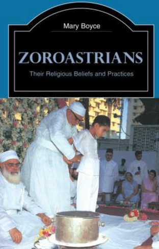 Zoroastrians: Their Religious Beliefs and Practices (The Library of Religious Beliefs and Practices 2nd edition)
