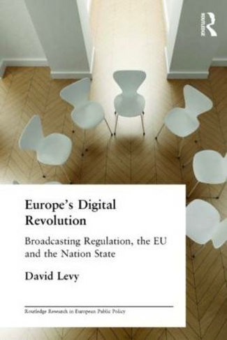 Europe's Digital Revolution: Broadcasting Regulation, the EU and the Nation State (Routledge Research in European Public Policy)
