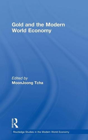 Gold and the Modern World Economy: (Routledge Studies in the Modern World Economy)