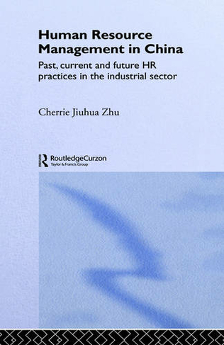 Human Resource Management in China: Past, Current and Future HR Practices in the Industrial Sector (Routledge Advances in Asia-Pacific Business)