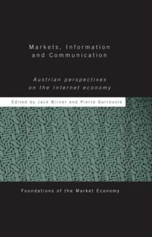 Markets, Information and Communication: Austrian Perspectives on the Internet Economy (Routledge Foundations of the Market Economy)