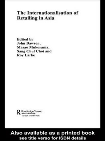 The Internationalisation of Retailing in Asia: (Routledge Advances in Asia-Pacific Business)
