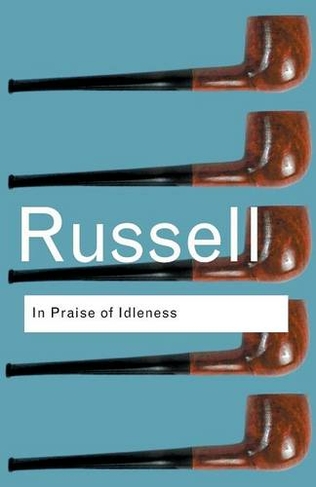 In Praise of Idleness: And Other Essays (Routledge Classics 2nd edition)