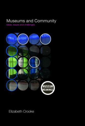 Museums and Community: Ideas, Issues and Challenges (Museum Meanings)