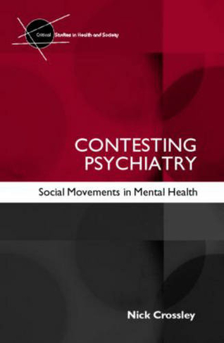 Contesting Psychiatry: Social Movements in Mental Health (Critical Studies in Health and Society)