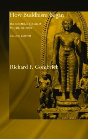 How Buddhism Began: The Conditioned Genesis of the Early Teachings (Routledge Critical Studies in Buddhism - Oxford Centre for Buddhist Studies)