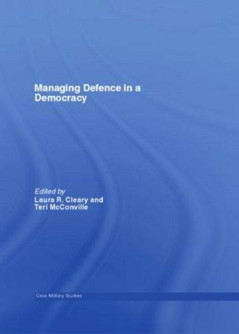 Managing Defence in a Democracy: (Cass Military Studies)